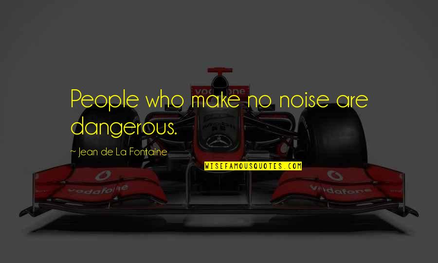 Death By Emily Dickinson Quotes By Jean De La Fontaine: People who make no noise are dangerous.