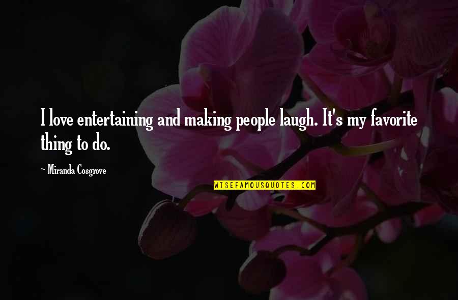 Death By Emily Dickinson Quotes By Miranda Cosgrove: I love entertaining and making people laugh. It's