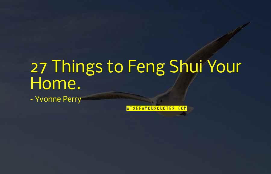 Death Dealings Quotes By Yvonne Perry: 27 Things to Feng Shui Your Home.