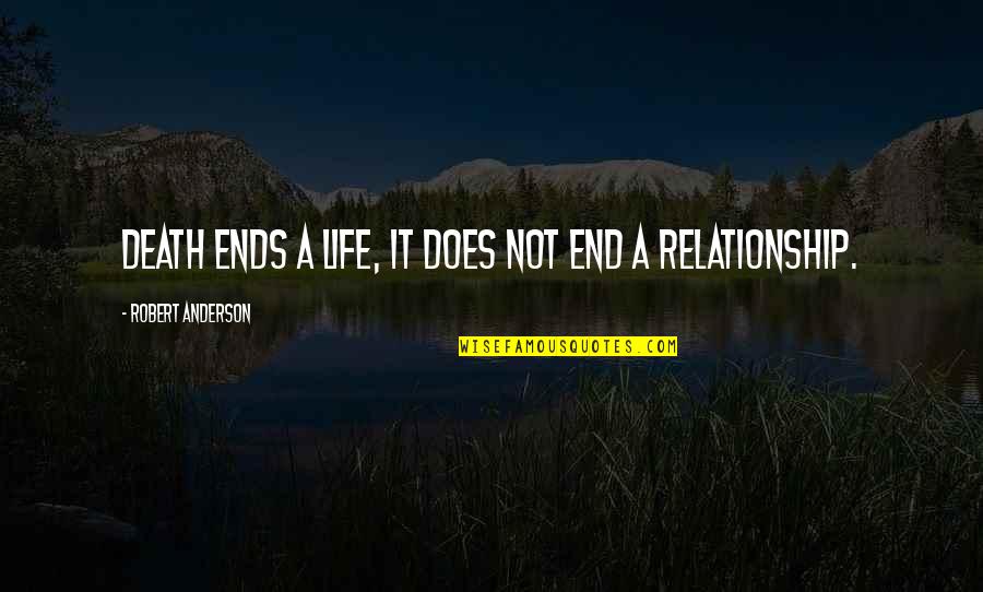 Death Does Not End A Relationship Quotes By Robert Anderson: Death ends a life, it does not end