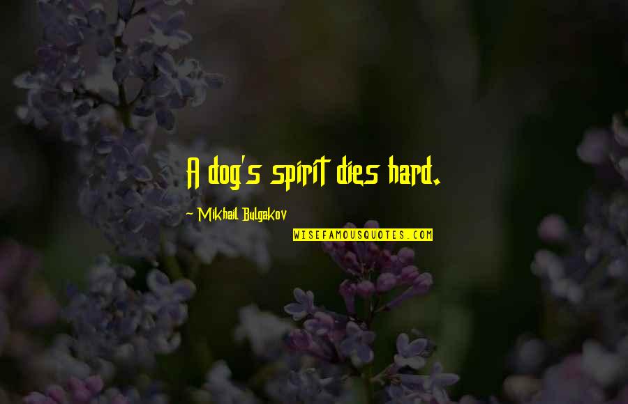 Death Dog Quotes By Mikhail Bulgakov: A dog's spirit dies hard.