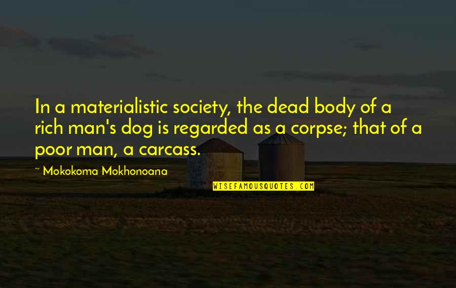 Death Dog Quotes By Mokokoma Mokhonoana: In a materialistic society, the dead body of