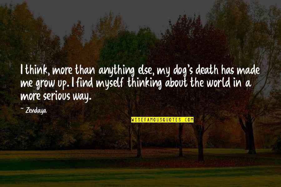 Death Dog Quotes By Zendaya: I think, more than anything else, my dog's