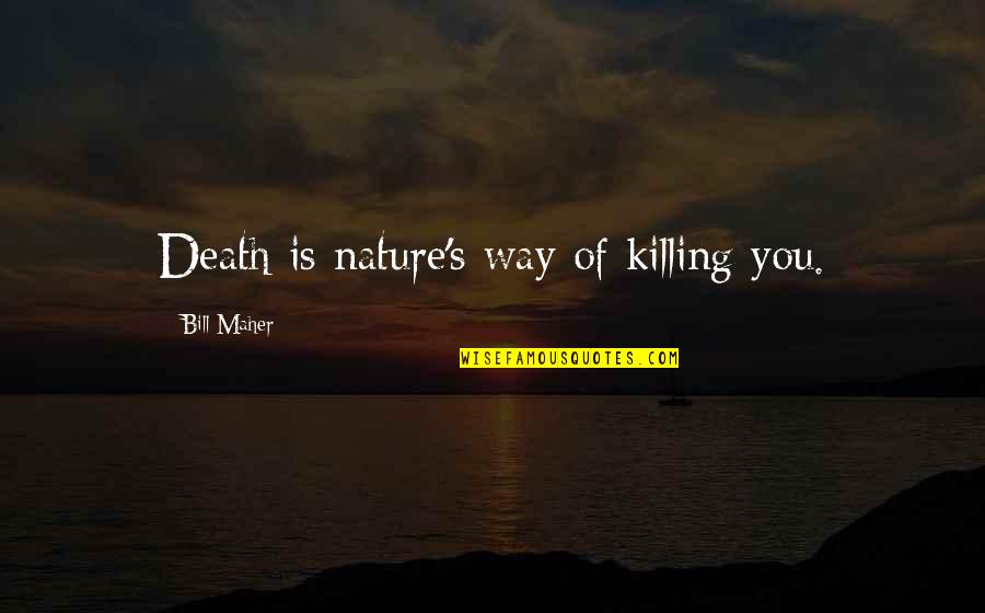 Death Killing Quotes By Bill Maher: Death is nature's way of killing you.