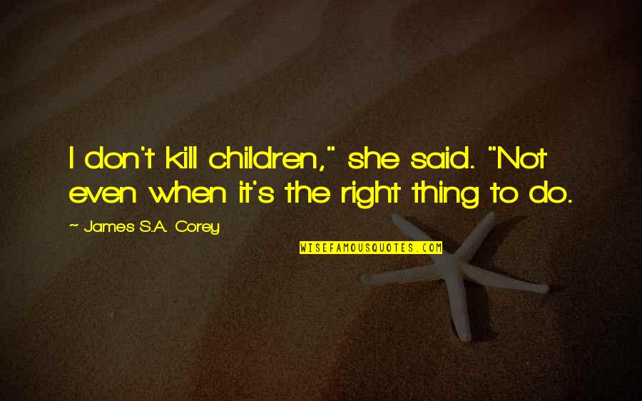 Death Killing Quotes By James S.A. Corey: I don't kill children," she said. "Not even