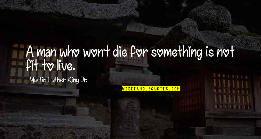 Death Life Convictions Quotes By Martin Luther King Jr.: A man who won't die for something is