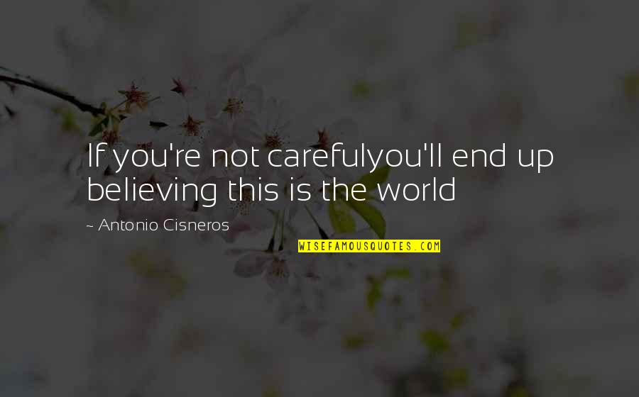 Death Of A Dog Quotes By Antonio Cisneros: If you're not carefulyou'll end up believing this