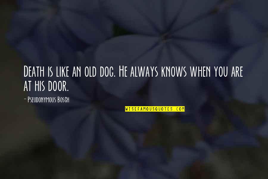 Death Of A Dog Quotes By Pseudonymous Bosch: Death is like an old dog. He always