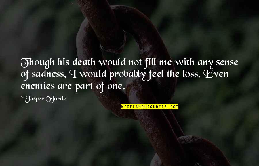 Death Of A Enemy Quotes By Jasper Fforde: Though his death would not fill me with