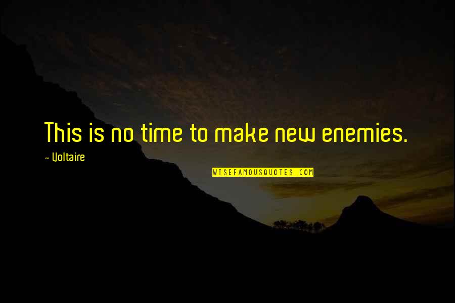 Death Of A Enemy Quotes By Voltaire: This is no time to make new enemies.