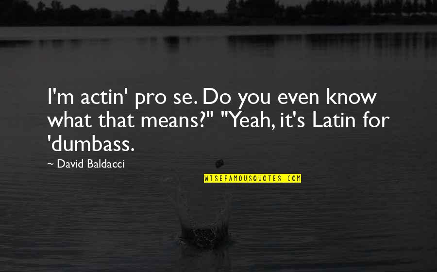 Death Of A Loved One Remembered Quotes By David Baldacci: I'm actin' pro se. Do you even know