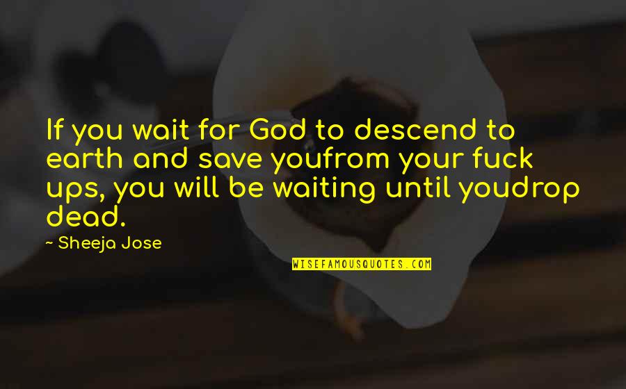 Death Of Earth Quotes By Sheeja Jose: If you wait for God to descend to