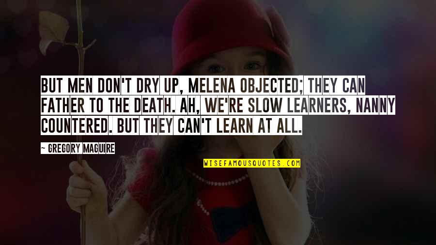 Death Of The Father Quotes By Gregory Maguire: But men don't dry up, Melena objected; they