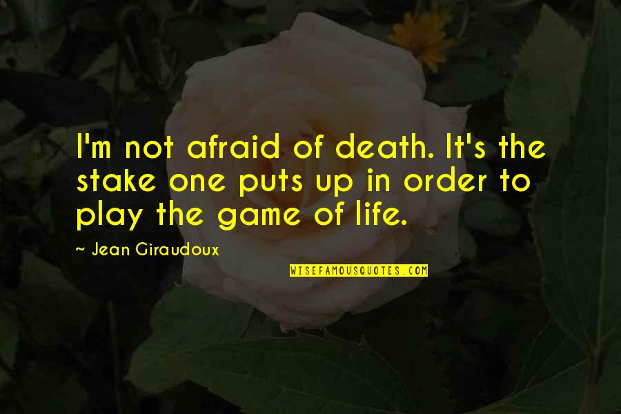 Death Order Quotes By Jean Giraudoux: I'm not afraid of death. It's the stake