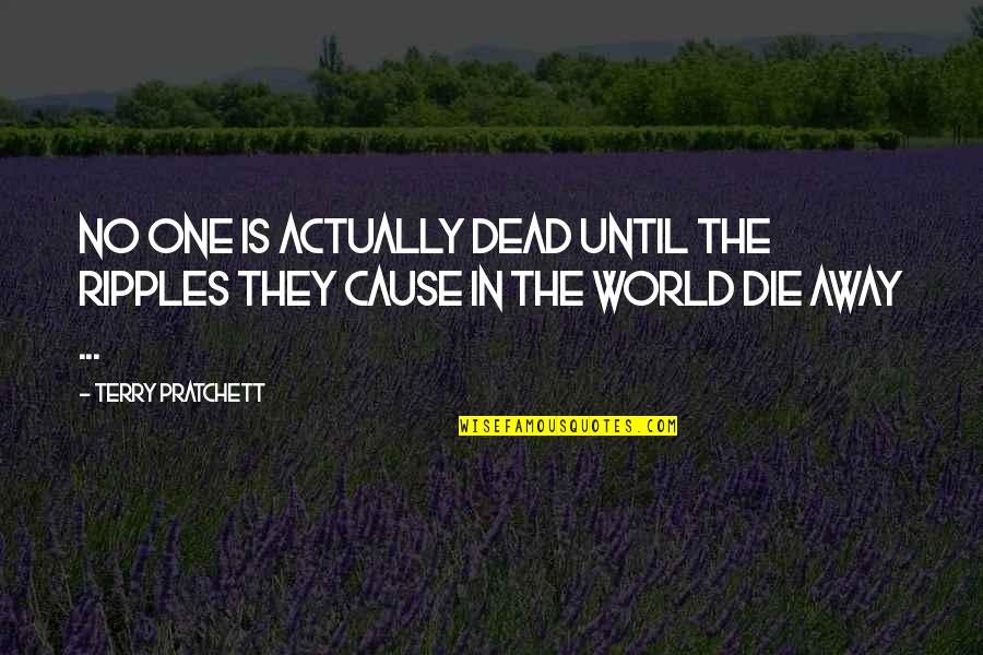 Death Pratchett Quotes By Terry Pratchett: No one is actually dead until the ripples