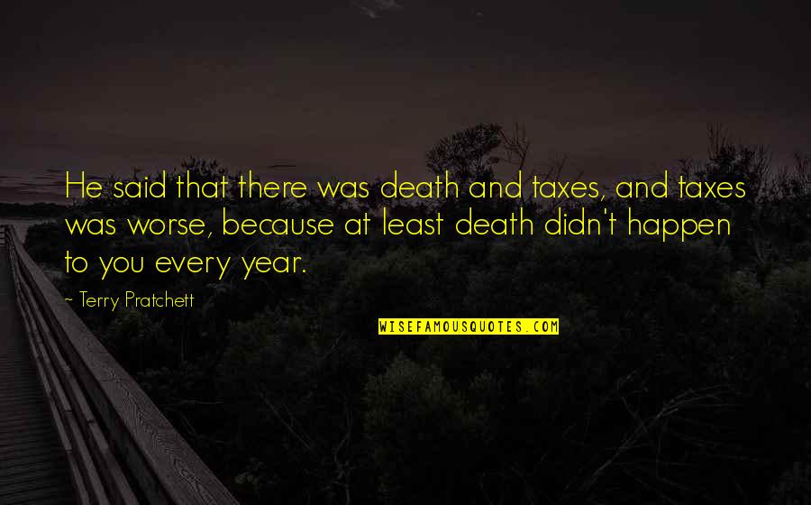 Death Pratchett Quotes By Terry Pratchett: He said that there was death and taxes,