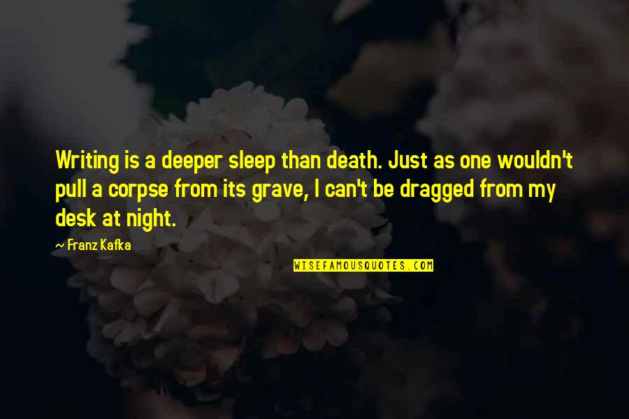 Death/quotations Quotes By Franz Kafka: Writing is a deeper sleep than death. Just