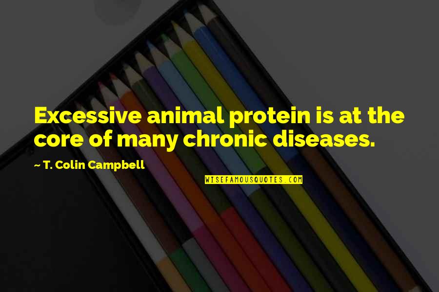 Death Remembrance Quotes By T. Colin Campbell: Excessive animal protein is at the core of