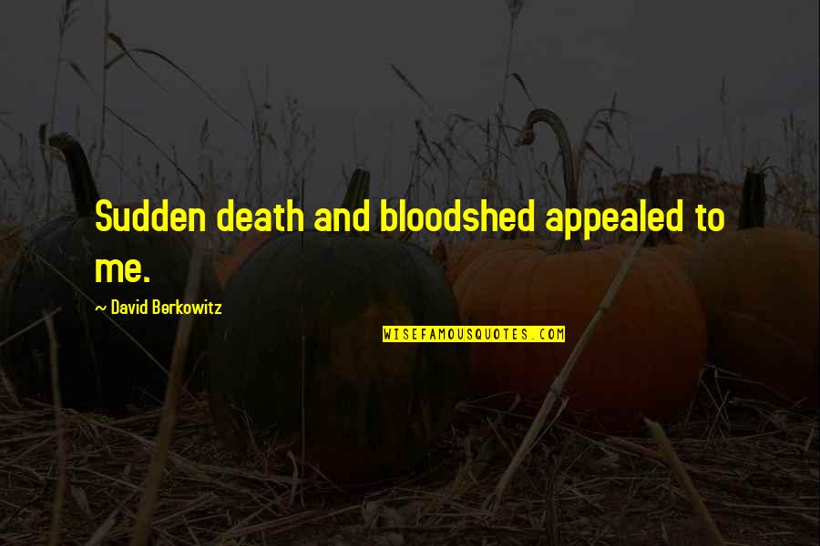 Death Sudden Quotes By David Berkowitz: Sudden death and bloodshed appealed to me.