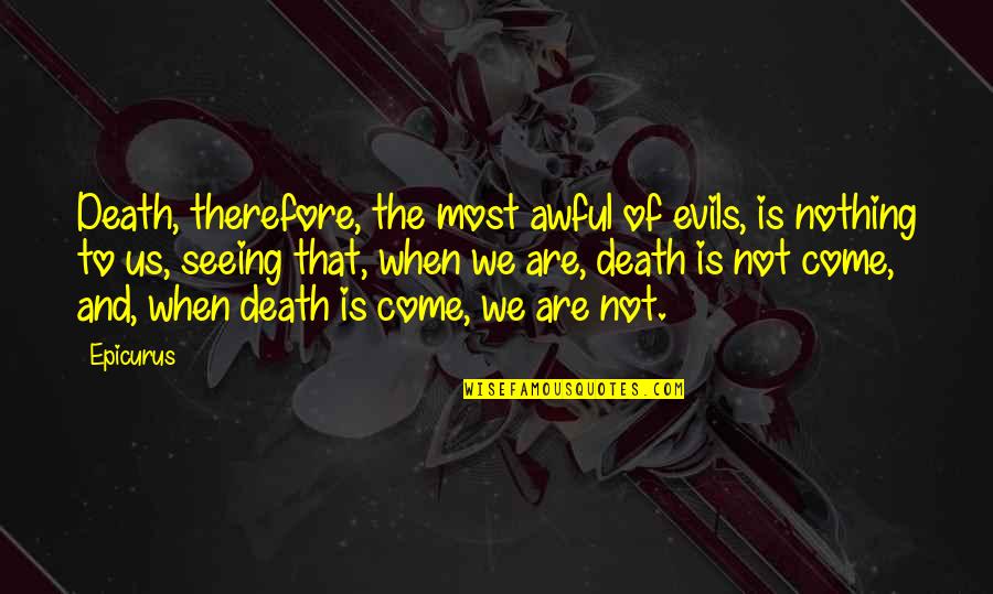 Death That Quotes By Epicurus: Death, therefore, the most awful of evils, is