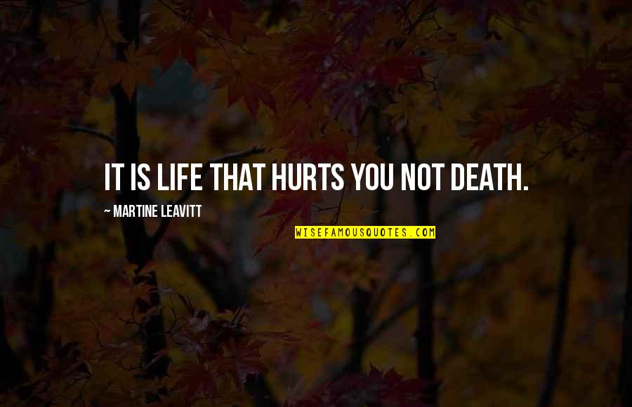 Death That Quotes By Martine Leavitt: It is life that hurts you not death.