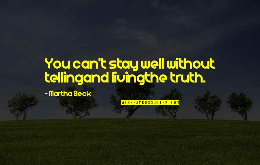 Death Thoreau Quotes By Martha Beck: You can't stay well without tellingand livingthe truth.