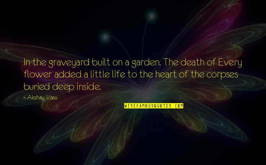 Death To Life Quotes By Akshay Vasu: In the graveyard built on a garden. The