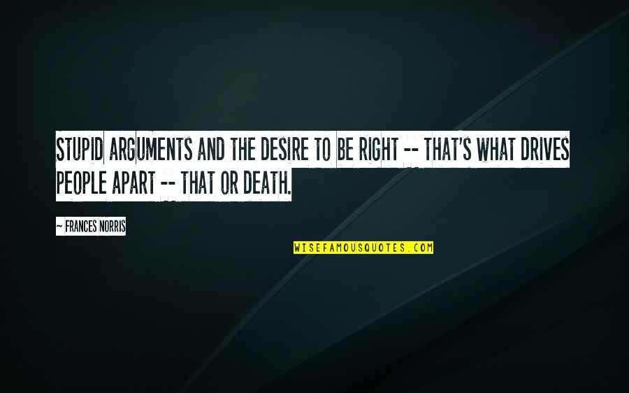 Death To Life Quotes By Frances Norris: Stupid arguments and the desire to be right