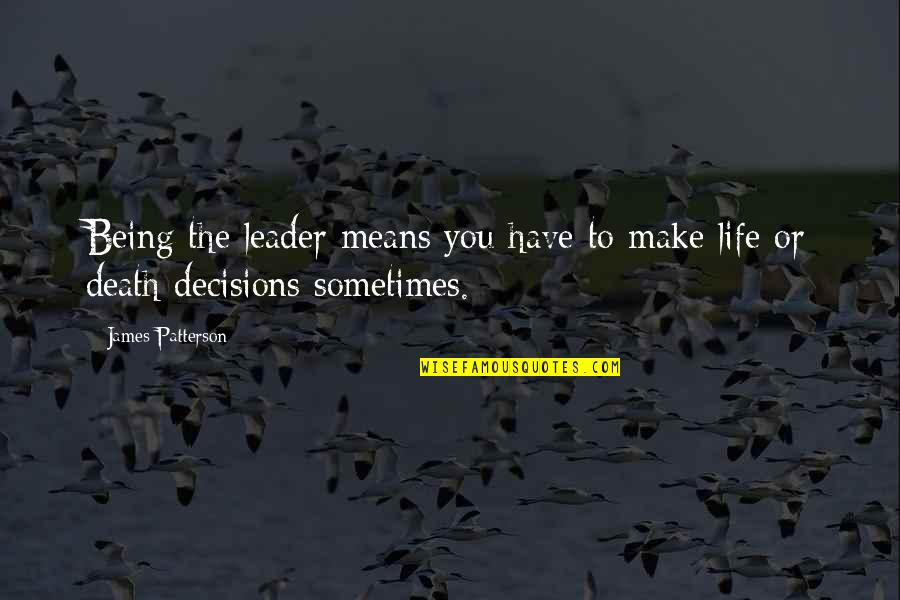 Death To Life Quotes By James Patterson: Being the leader means you have to make