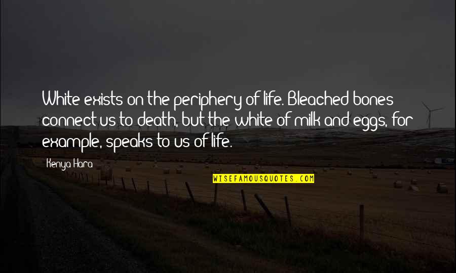 Death To Life Quotes By Kenya Hara: White exists on the periphery of life. Bleached