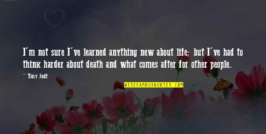 Death To Life Quotes By Tony Judt: I'm not sure I've learned anything new about