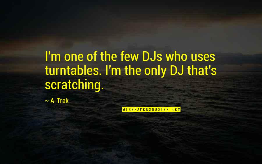 Death Will Overtake You Quotes By A-Trak: I'm one of the few DJs who uses