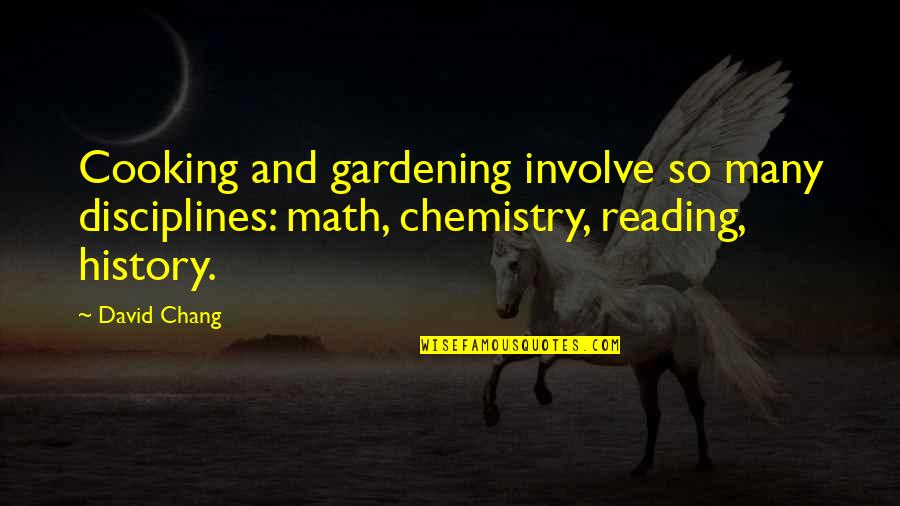 Death Will Overtake You Quotes By David Chang: Cooking and gardening involve so many disciplines: math,