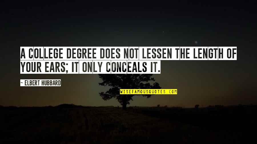 Deathcore Band Quotes By Elbert Hubbard: A college degree does not lessen the length