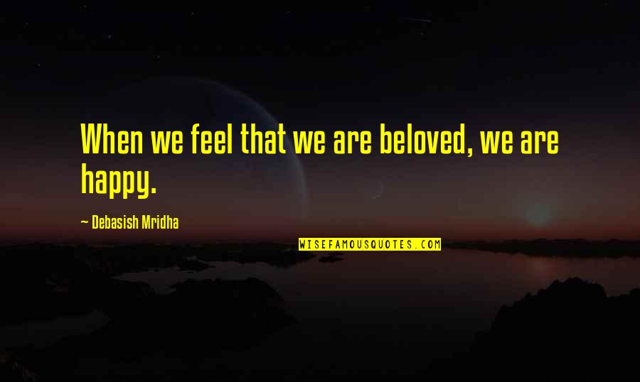 Deathless Valente Quotes By Debasish Mridha: When we feel that we are beloved, we