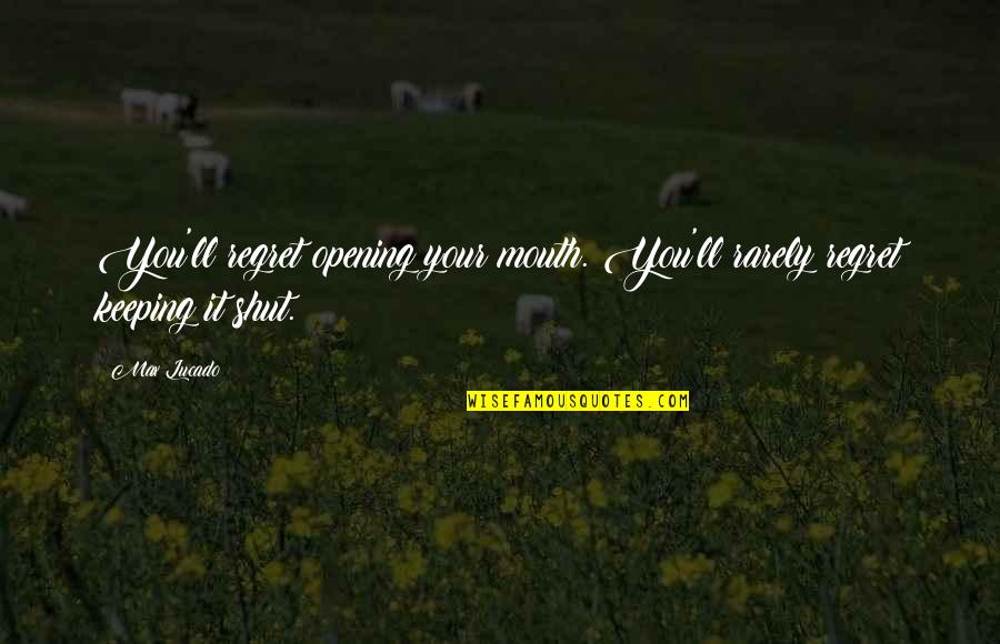 Debacle Def Quotes By Max Lucado: You'll regret opening your mouth. You'll rarely regret