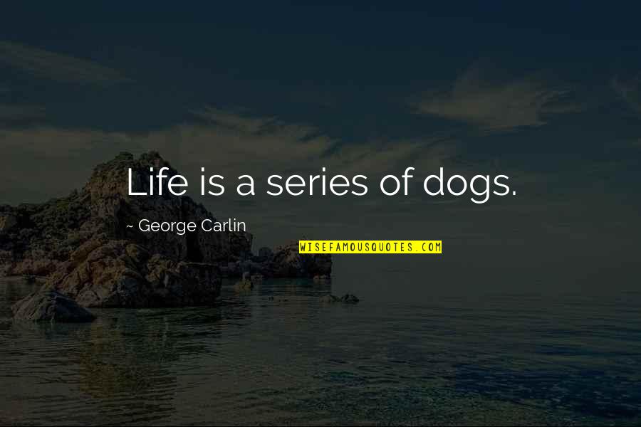 Debbono O Quotes By George Carlin: Life is a series of dogs.