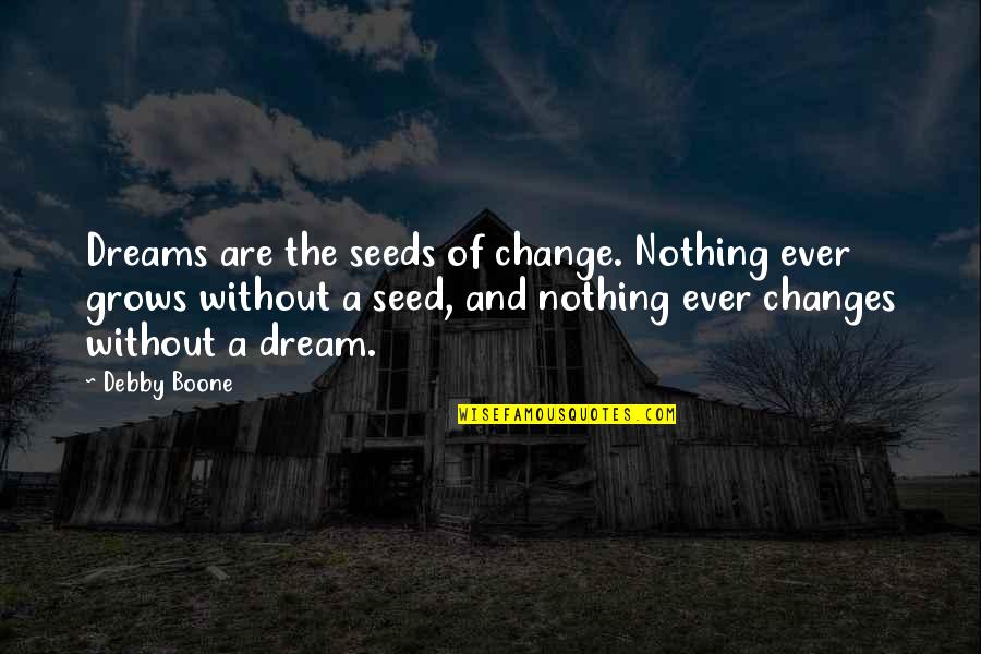 Debby Quotes By Debby Boone: Dreams are the seeds of change. Nothing ever