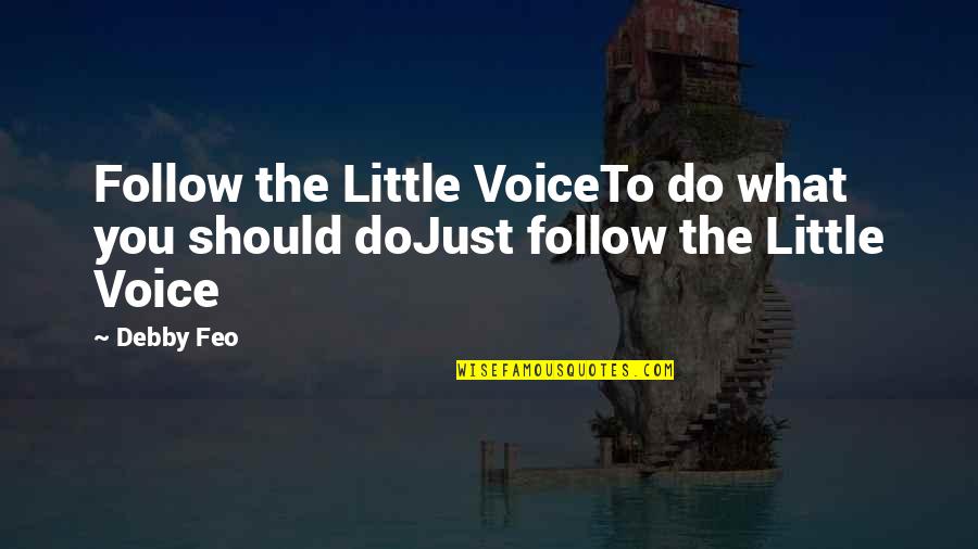 Debby Quotes By Debby Feo: Follow the Little VoiceTo do what you should