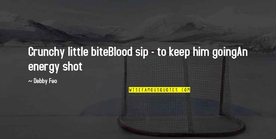 Debby Quotes By Debby Feo: Crunchy little biteBlood sip - to keep him