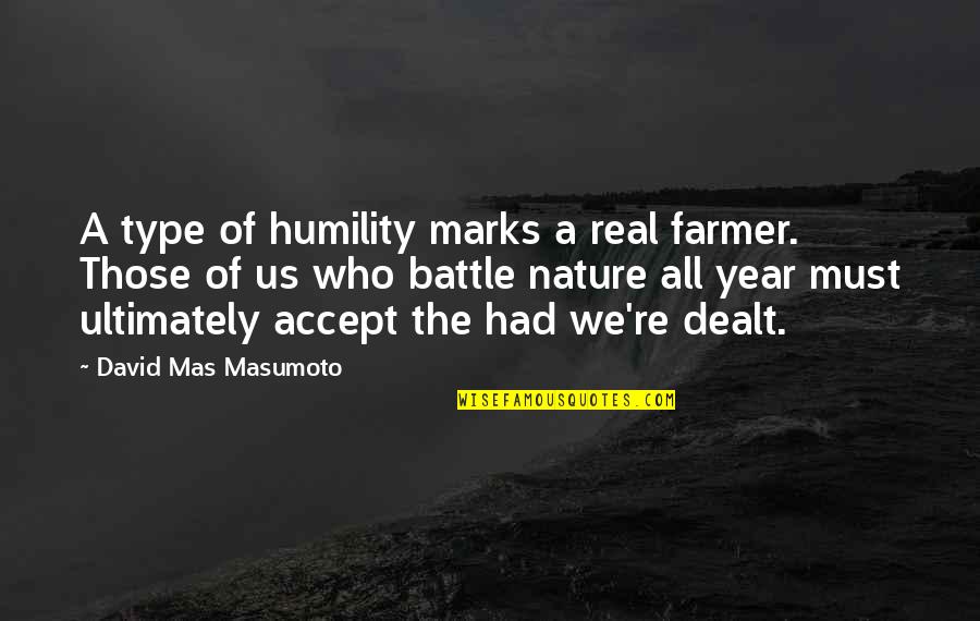 Debnath Ucsf Quotes By David Mas Masumoto: A type of humility marks a real farmer.