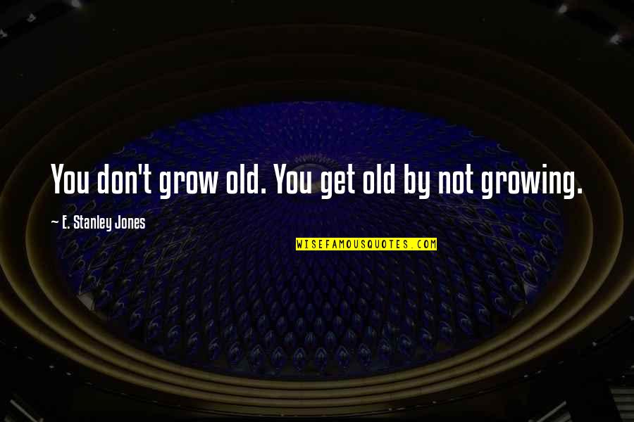 Debney Industries Quotes By E. Stanley Jones: You don't grow old. You get old by