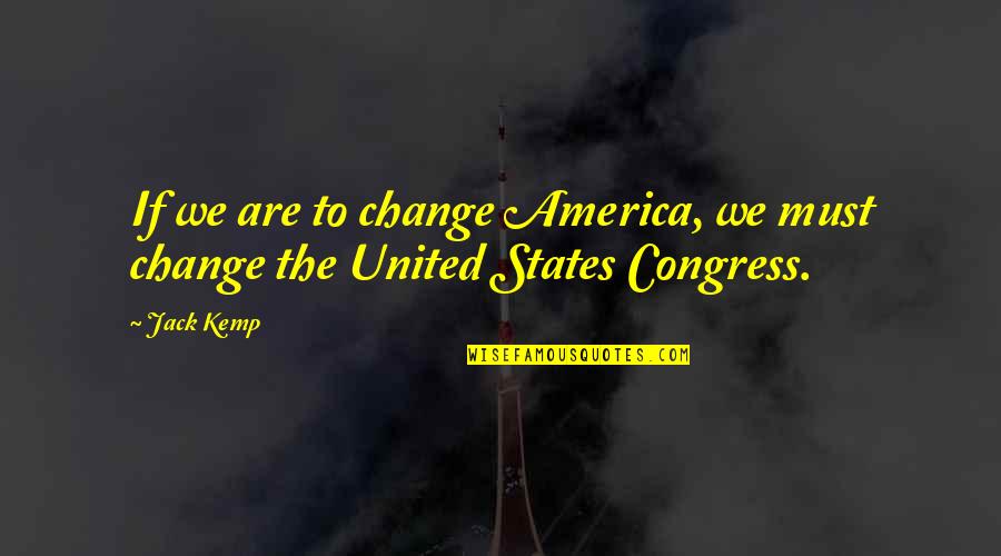 Debralyn Bourassa Quotes By Jack Kemp: If we are to change America, we must