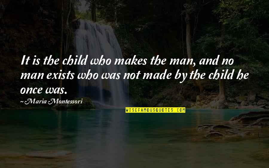 Debralyn Bourassa Quotes By Maria Montessori: It is the child who makes the man,