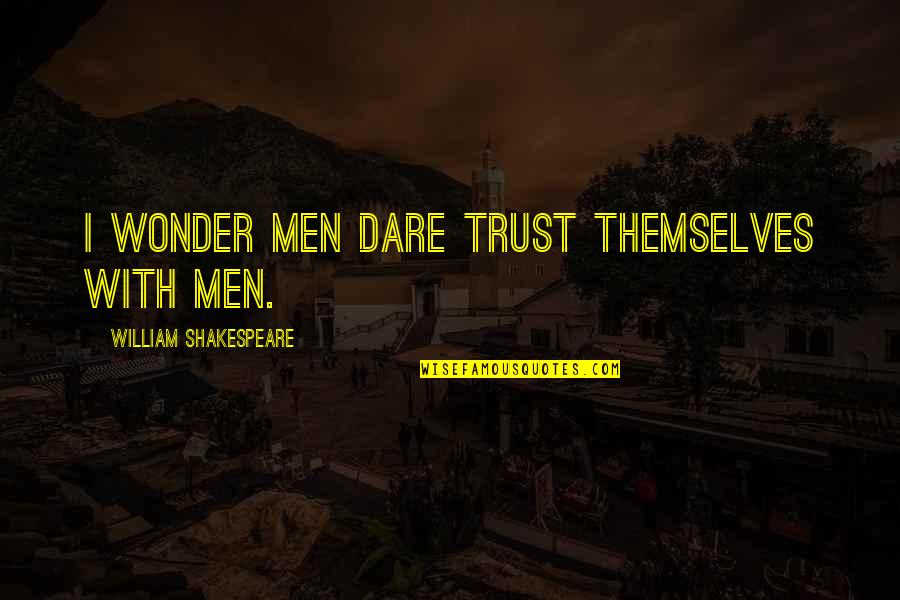 Decadencia Espiritual Quotes By William Shakespeare: I wonder men dare trust themselves with men.