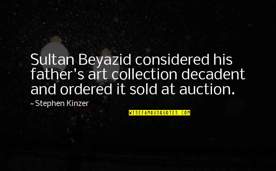 Decadent Art Quotes By Stephen Kinzer: Sultan Beyazid considered his father's art collection decadent