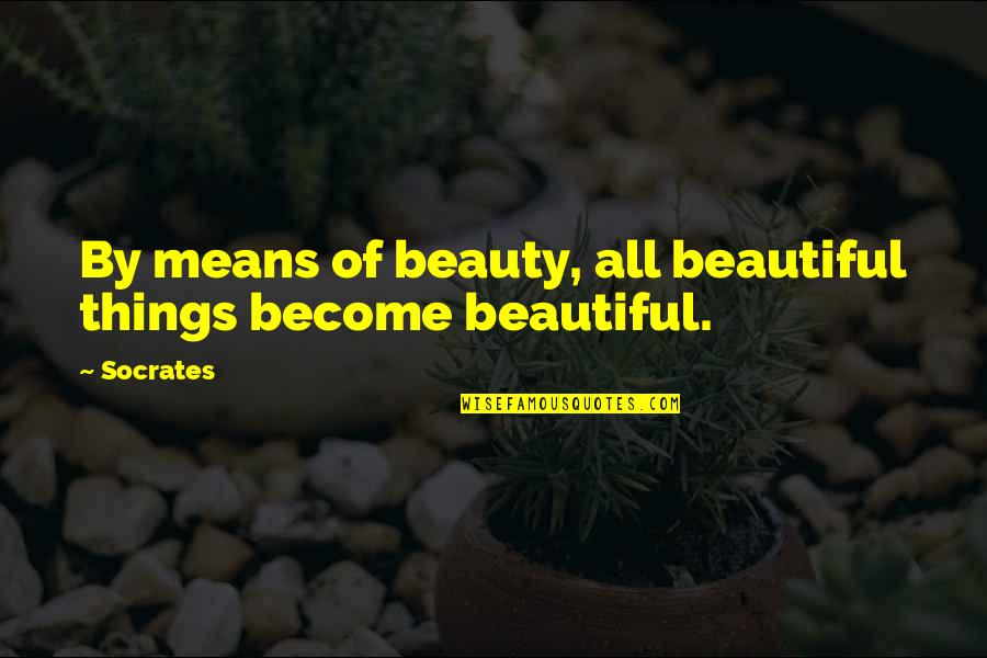 Decantado Significado Quotes By Socrates: By means of beauty, all beautiful things become