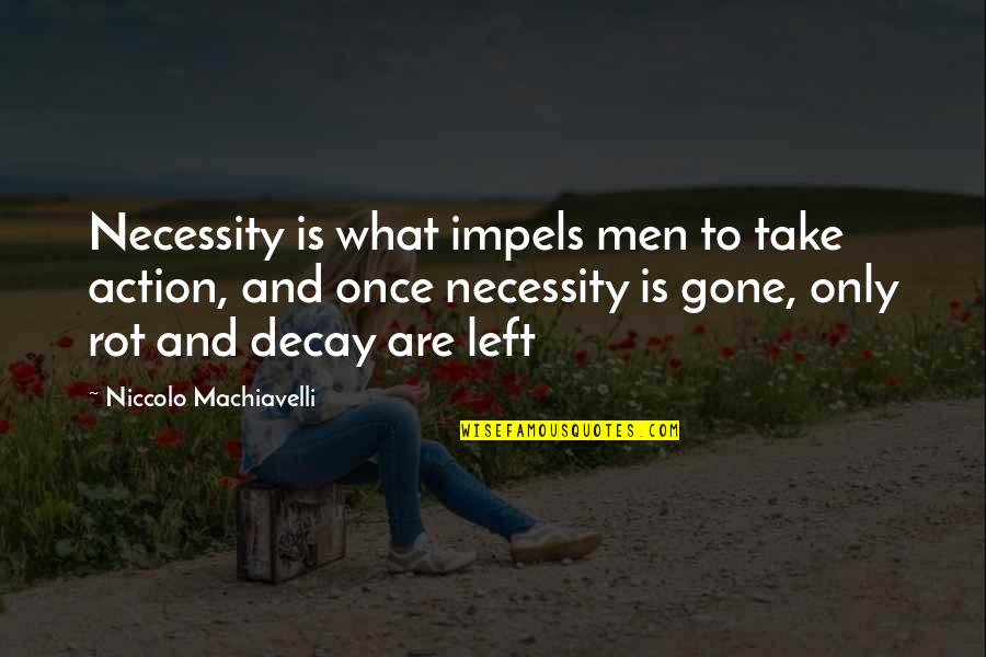 Decay Quotes By Niccolo Machiavelli: Necessity is what impels men to take action,