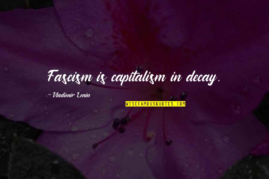 Decay Quotes By Vladimir Lenin: Fascism is capitalism in decay.