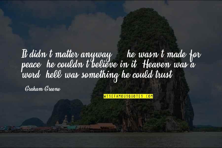 Decency And Respect Quotes By Graham Greene: It didn't matter anyway ... he wasn't made